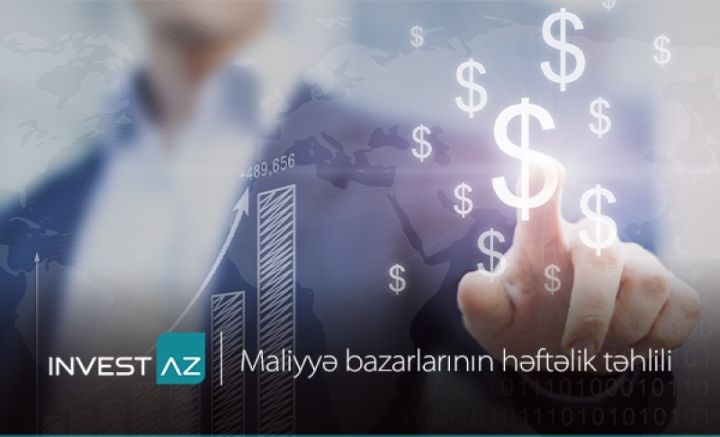 “InvestAZ”-dan dünya maliyyə bazarları ilə bağlı həftəlik analiz