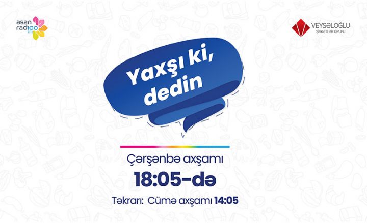 Veysəloğlu Şirkətlər Qrupu və “ASAN Radio”: “YAXŞI Kİ, DEDİN” İlk veriliş 6 sentyabr saat 18:05-də efirə gedəcək