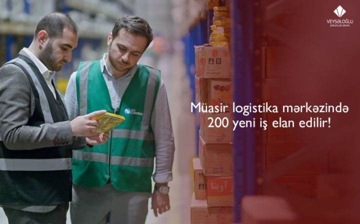 Veysəloğlu Şirkətlər Qrupuna aid müasir logistika mərkəzindən 200 yeni iş elanı