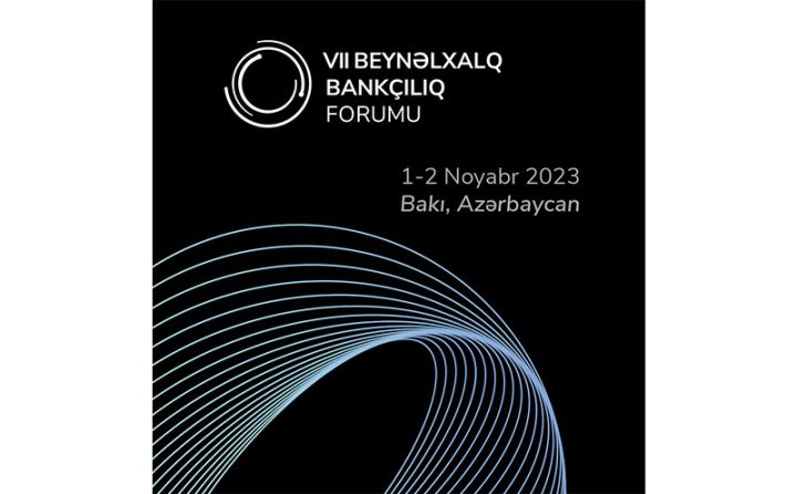 Bakıda VII BEYNƏLXALQ BANKÇILIQ FORUMU (IBF 2023) keçiriləcək