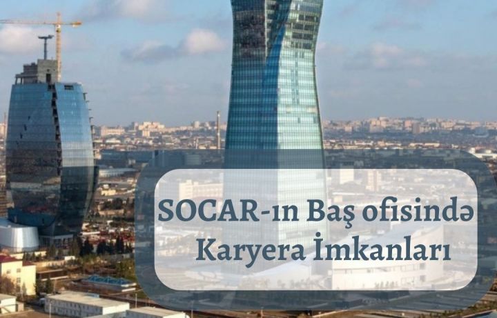 SOCAR-da çoxsaylı vakansiyalar - rəhbərlər və mütəxəssislər tələb olunur